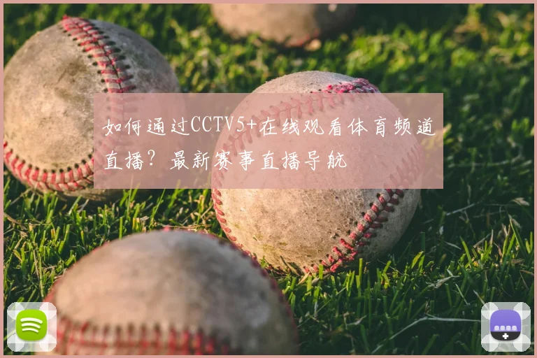 如何通过CCTV5+在线观看体育频道直播?最新赛事直播导航